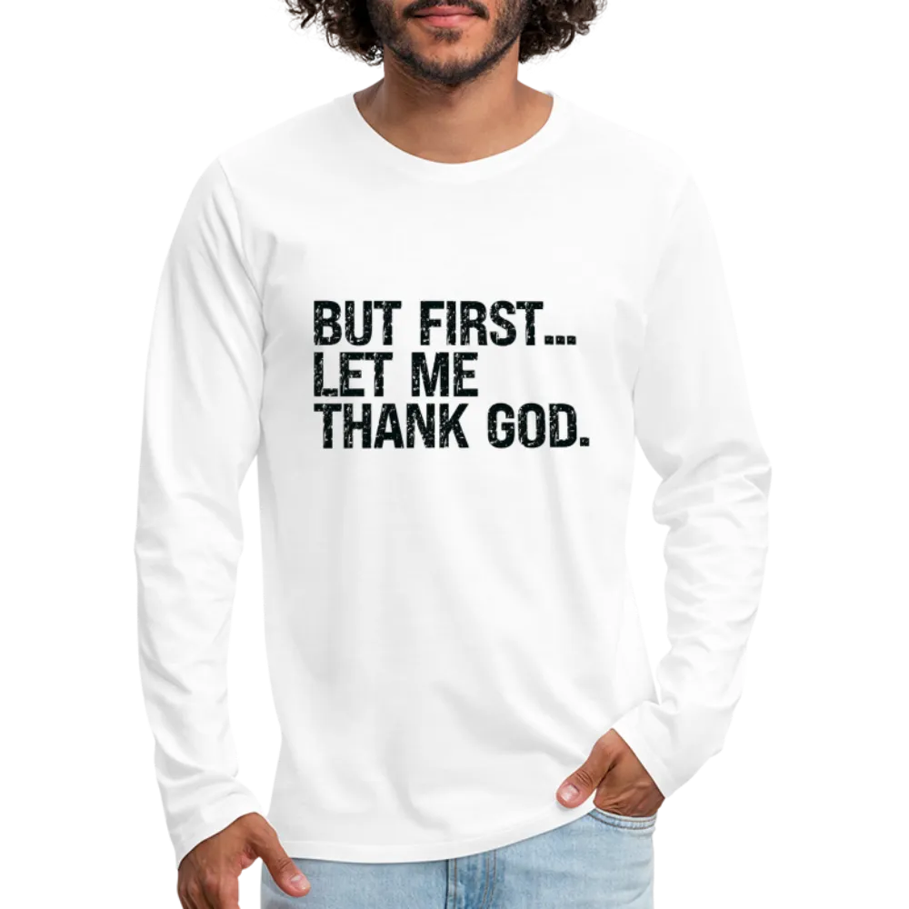 But First Let Me Thank God Men's Premium Long Sleeve T-Shirt