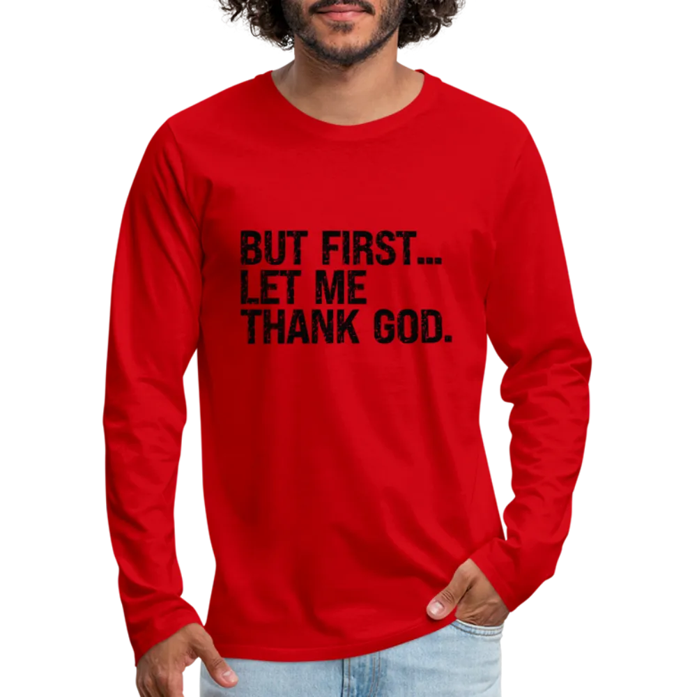 But First Let Me Thank God Men's Premium Long Sleeve T-Shirt